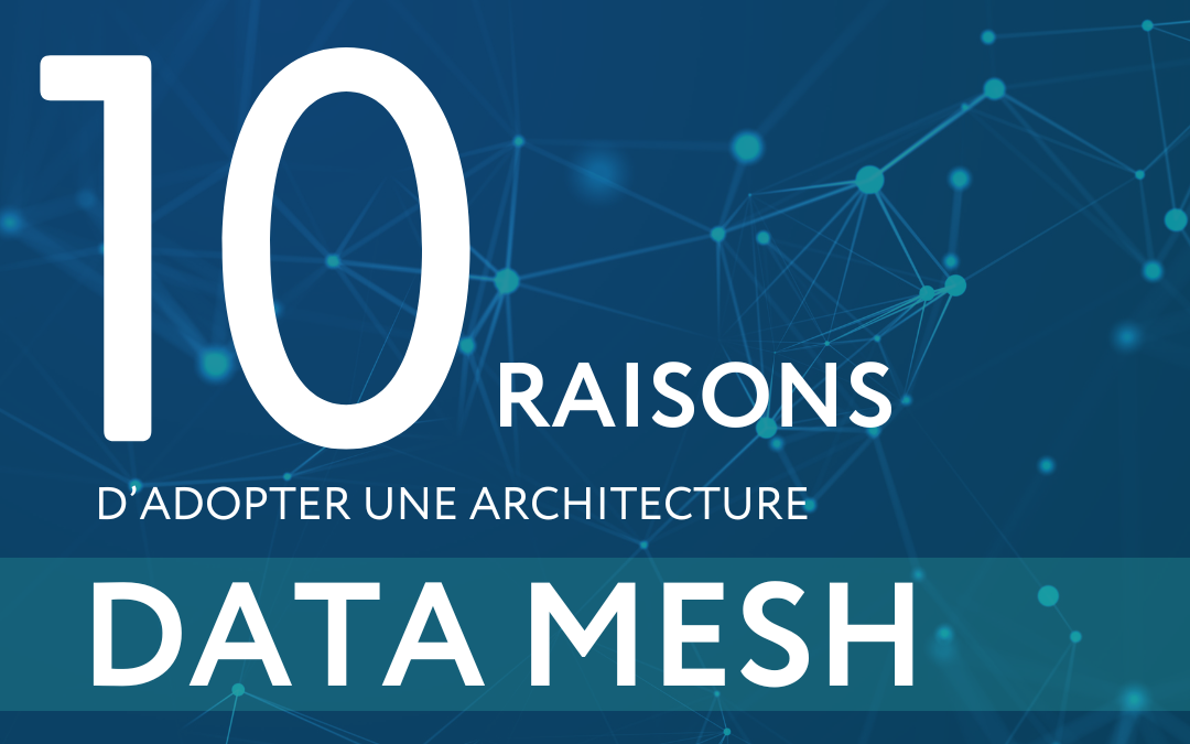 Dix raisons d’adopter une architecture Data Mesh